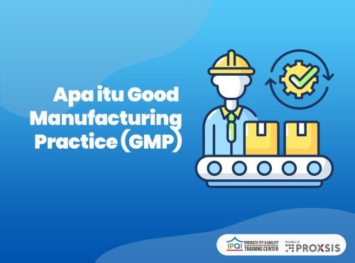 Good Manufacturing Practice, Seberapa Pentingnya Bagi Industri Manufaktur?