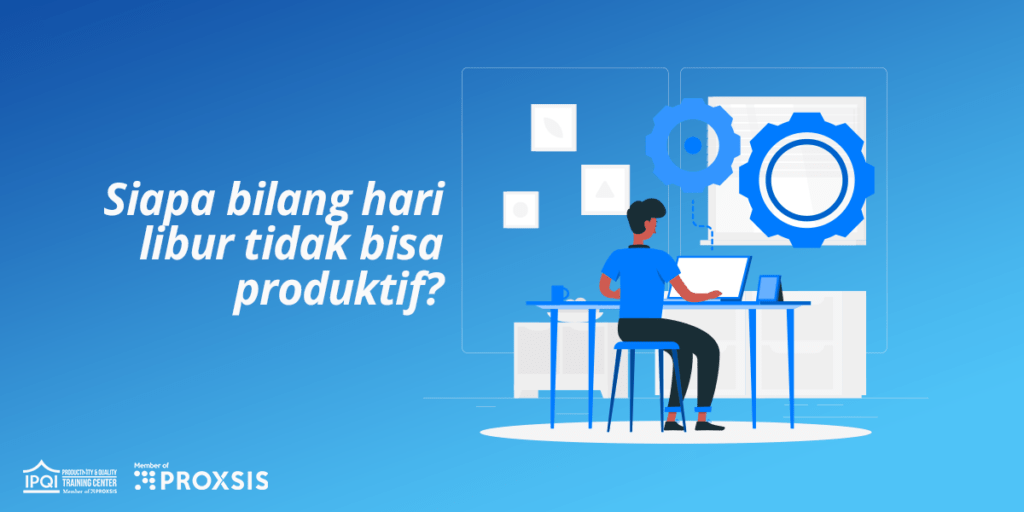 Inilah 8 Cara Menciptakan Liburan Produktif