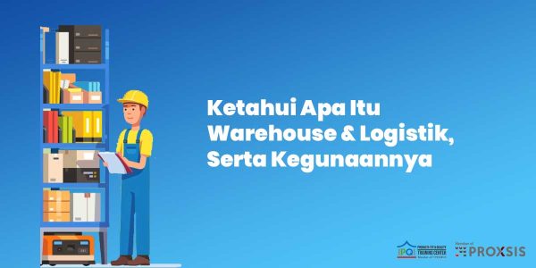 Ketahui Apa Itu Warehouse dan Logistik, Serta Kegunaannya