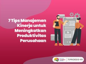 7 Tips Manajemen Kinerja Untuk Meningkatkan Produktivitas Perusahaan