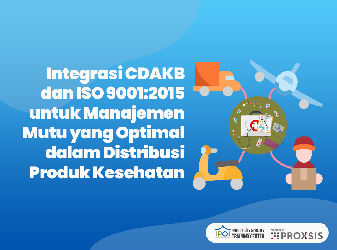 Integrasi CDAKB Kemenkes RI dan ISO 9001:2015 untuk Manajemen Mutu yang Optimal dalam Distribusi Produk Kesehatan