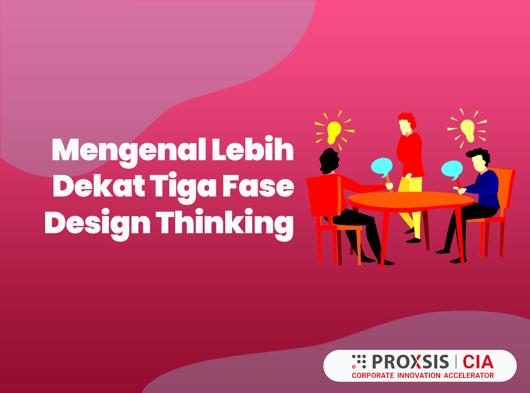 Mengenal Lebih Dekat Tiga Fase Design Thinking